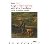 La philosophie comme éducation des adultes Textes, perspectives, entretiens - Pierre Hadot - Vrin - broché - Essai
