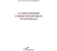 La philosophie comme esthétique culturelle Irma Julienne Angue-Medoux (Auteur)