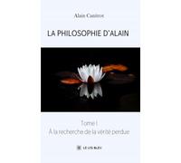 La philosophie d'Alain: Tome I: À la recherche de la vérité perdue
