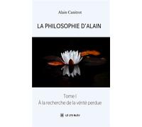 La philosophie d'Alain Tome I: À la recherche de la vérité perdue - Alain Canitrot - Le Lys Bleu - broché - Témoignage