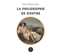 La Philosophie de Goethe: Suivi des extraits de ses oeuvres philosophiques