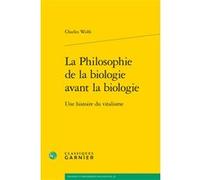 La Philosophie de la biologie avant la biologie Charles T. Wolfe (Auteur), Bernard Joly (Collection dirigée par), Vincent Jullien (Collection dirigée par)