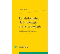 La Philosophie De La Biologie Avant La Biologie - Une Histoire Du Vitalisme