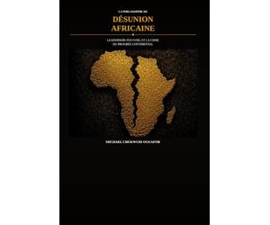 La philosophie de la DesunionAfricaine: Leadership, pouvoir et la crise du progres africain