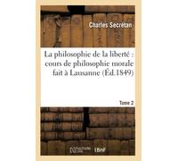 La philosophie de la liberté : cours de philosophie morale fait à Lausanne. Tome 2
