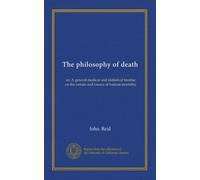 La philosophie de la mort : ou, un traité médical et statistique général sur la nature et les causes de la mortalité humaine