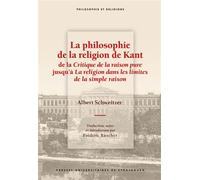 La philosophie de la religion de Kant de la Critique de la raison pure jusqu’à La religion dans les limites de la simple raison - Albert Schweitzer - Presses Universitaires Strasbourg - broché - Etude