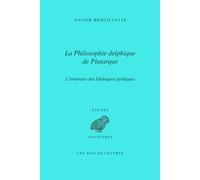 La Philosophie delphique de Plutarque. L'itinéraire des Dialogues pythiques L'itinéraire des propos pythiques - Xavier Brouillette - Belles Lettres - broché - Essai