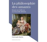 La Philosophie Des Amants - Essai Sur Julie Ou La Nouvelle Héloïse