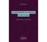 La philosophie du bonheur et de la joie. Le bonheur à l’horizon Eric Delassus (Auteur)