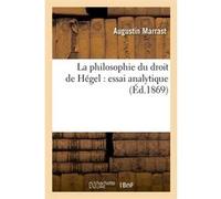 La philosophie du droit de Hégel : essai analytique (Éd.1869) Augustin Marrast (Auteur)