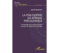 La philosophie en Afrique précoloniale Archéologie de la pensée critique à travers les textes et les concepts - José Do Nascimento - L'harmattan - broché - Etude