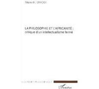 La Philosophie De L'africanité : Critique D'un Intellectualisme Fermé