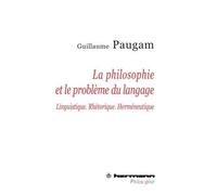 La philosophie et le problème du langage Linguistique, rhétorique, herméneutique - Guillaume Paugam - Hermann - broché - Livre