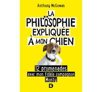 La philosophie expliquée à mon chien 12 promenades avec mon fidèle compagnon Monty - Anthony McGowan - De Boeck Supérieur - broché - Essai