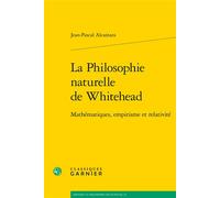 La Philosophie naturelle de Whitehead Mathématiques, empirisme et relativité - Jean-Pascal Alcantara - Classiques Garnier - broché - Essai