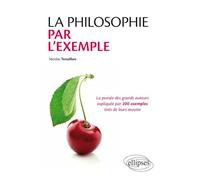 La philosophie par l'exemple: La pensée des grands auteurs expliquées par 200 exemples tirés de leurs oeuvres