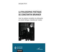 La philosophie poétique de Constantin Brunner Avec les poésies complètes du philosophe en version bilingue, traduites par l'auteur - Jacques Aron - L'harmattan - broché - Etude