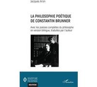 La philosophie poétique de Constantin Brunner Avec les poésies complètes du philosophe en version bilingue, traduites par l'auteur - Jacques Aron - L'harmattan - broché - Etude
