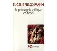 La Philosophie Politique De Hegel - Sous Forme D'un Commentaire Des "Fondements De La Philosophie Du Droit