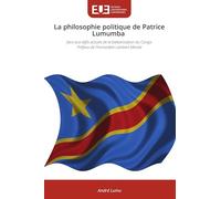 La philosophie politique de Patrice Lumumba: face aux défis actuels de la balkanisation du CongoPréface de l'honorable Lambert Mende