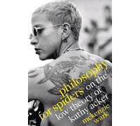 La philosophie pour les araignées : Sur la basse théorie de Kathy Acker