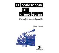 La philosophie sur grand écran Manuel de cinéphilosophie - Olivier Dekens - Ellipses - broché - Essai