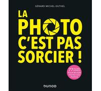 La photo, c'est pas sorcier ! 3e éd. - 77 leçons express pour réussir toutes vos photos 68 leçons express pour réussir toutes vos photos, 2ème édition - Gérard Michel-Duthel - Dunod - broché - Guide