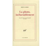 La Photo, inéluctablement Recueil d'articles sur la photographie (1977-1985) - Hervé Guibert - Gallimard - broché - Anthologie