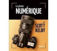 Scott Kelby – La photo numérique par Scott Kelby – Groupe Eyrolles