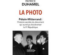 La Photo - Pétain-Mitterrand : L'histoire secrète du document qui aurait pu bouleverser la Ve République Patrice Duhamel (Auteur)