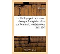 La Photographie amusante, photographie spirite, effets sur fond noir, le stéréoscope