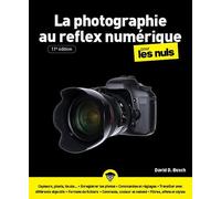 La photographie au reflex numérique pour les Nuls : utilser un reflex numérique, résolution, photomontage, iso, prise de vue, techniques, réglages, ... réglages, retouches, livre apprendre la photo