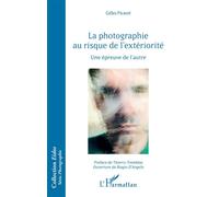 La photographie au risque de l'extériorité Une épreuve de l'autre - Gilles Picarel - L'harmattan - broché - Essai