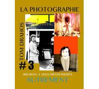 LA PHOTOGRAPHIE AUTREMENT N° 3 : ARCHIVES # DOCUMENTS INEDITS
