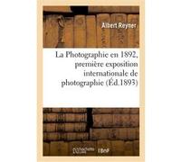 La Photographie en 1892, première exposition internationale de photographie Reyner Albert (Auteur), Gaston-Henri Niewenglowski (Auteur)