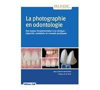 La photographie en odontologie: Des bases fondamentales à la clinique : objectifs, matériel et conseils pratique