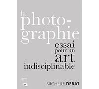La photographie : essai pour un art indisciplinable