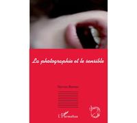 La photographie et le sensible - Steven Bernas - L'harmattan - broché - Essai