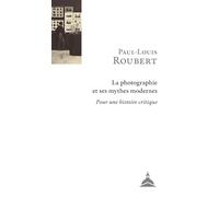 La photographie et ses mythes modernes: Pour une histoire critique