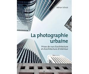 La photographie urbaine Prises de vue d'architecture et d'architecture d'intérieur - Adrian Schulz - Eyrolles - broché - Guide