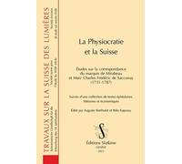 La Physiocratie Et La Suisse - Etudes Sur La Correspondance Du Marquis De Mirabeau Et Marc Charles Frédéric De Sacconay (1731-1787) - Suivies D'une Collection De Textes Épistolaires...