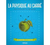 La physique au carré: 100 concepts de base. 10 chapitres x 10 minutes