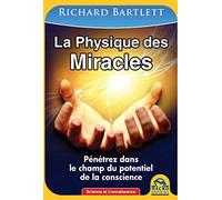 La physique des miracles: Pénétrez dans le champ du potentiel de la conscience.