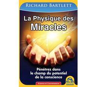 La physique des miracles Pénétrez dans le champ du potentiel de la conscience. - Richard Bartlett - Macro - broché - Livre