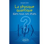 La physique quantique dans tous ses états - Jacques Léon - Ellipses - broché - Etude