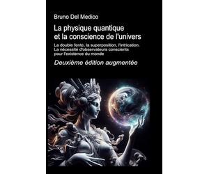 La physique quantique et la conscience de l'univers. Deuxième édition augmentée.: La double fente, la superposition, l'intrication. La nécessité d'observateurs conscients pour l'existence du monde.