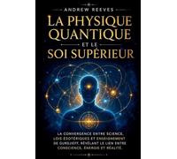 La Physique Quantique et le Soi Supérieur: La Convergence entre Science, Lois Ésotériques et Enseignement de Gurdjieff, Révélant le Lien entre Conscience, Énergie et Réalité.
