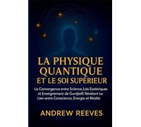 La Physique Quantique et le Soi Supérieur: La Convergence entre Science, Lois Ésotériques et Enseignement de Gurdjieff, Révélant le Lien entre Conscience, Énergie et Réalité.