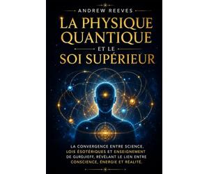 La physique quantique et le Soi supérieur: La Convergence entre Science, Lois Ésotériques et Enseignement de Gurdjieff, Révélant le Lien entre Conscience, Énergie et Réalité.